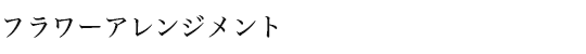 フラワーアレンジメント　